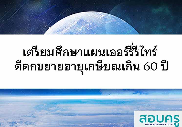 เตรียมศึกษาแผนเออร์รี่รีไทร์ ตีตกขยายอายุเกษียณเกิน 60 ปี