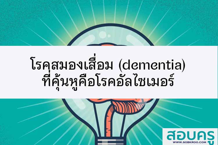 โรคสมองเสื่อม (dementia) ที่คุ้นหูคือโรคอัลไซเมอร์