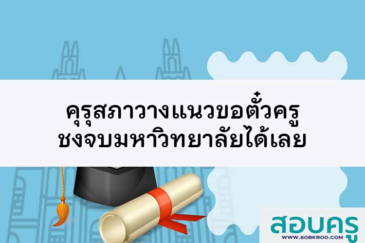 คุรุสภาวางแนวทางขอตั๋วครู ชงจบมหาวิทยาลัยได้เลย