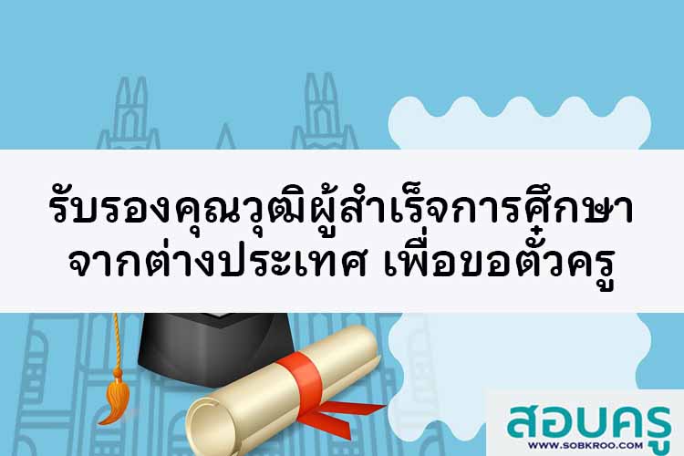 คุรุสภารับรองคุณวุฒิผู้สำเร็จการศึกษาต่างประเทศเพื่อขอตั๋วครู 
