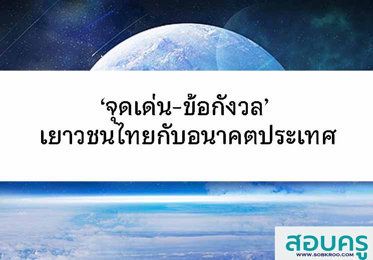 ‘จุดเด่น-ข้อกังวล’ เยาวชนไทยกับอนาคตการพัฒนาประเทศ