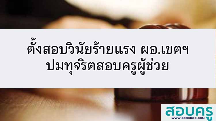 ตั้งสอบวินัยร้ายแรง ผอ.เขต ปมทุจริตสอบครูผู้ช่วย