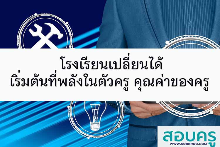 โรงเรียนเปลี่ยนได้...เริ่มต้นที่พลังในตัวครู คุณค่าของครู