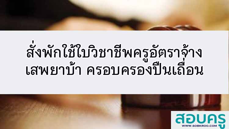 สั่งพักใช้ใบประกอบวิชาชีพครูฯเสพยาบ้า-ครอบครองปืนเถื่อน