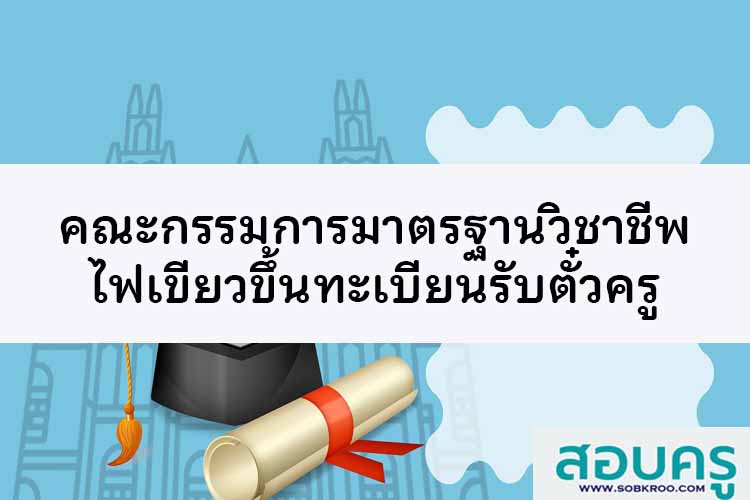 คณะกรรมการมาตรฐานวิชาชีพไฟเขียวขึ้นทะเบียนรับตั๋วครู