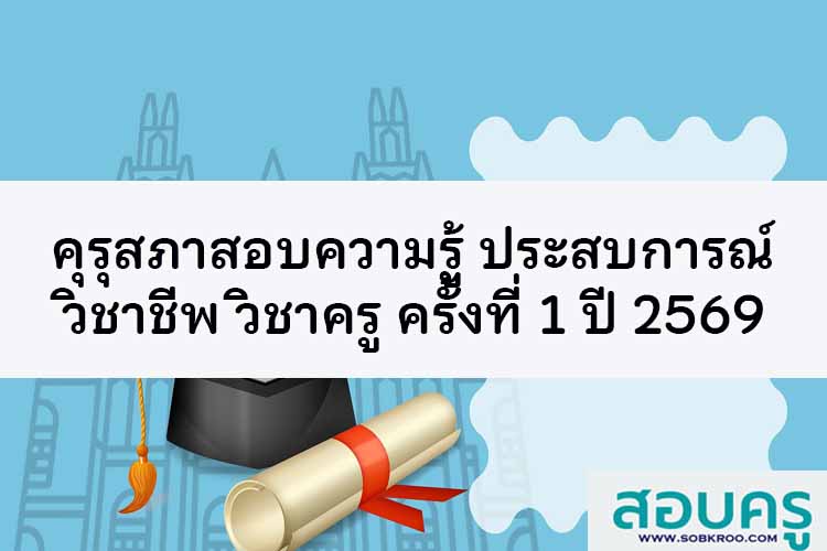คุรุสภาสอบความรู้และประสบการณ์วิชาชีพ วิชาครู ครั้งที่ 1/ 2569