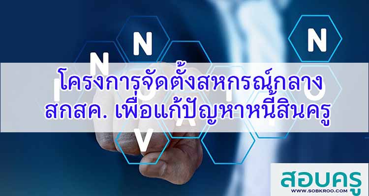 โครงการจัดตั้งสหกรณ์กลาง สกสค. เพื่อแก้ปัญหาหนี้สินครู