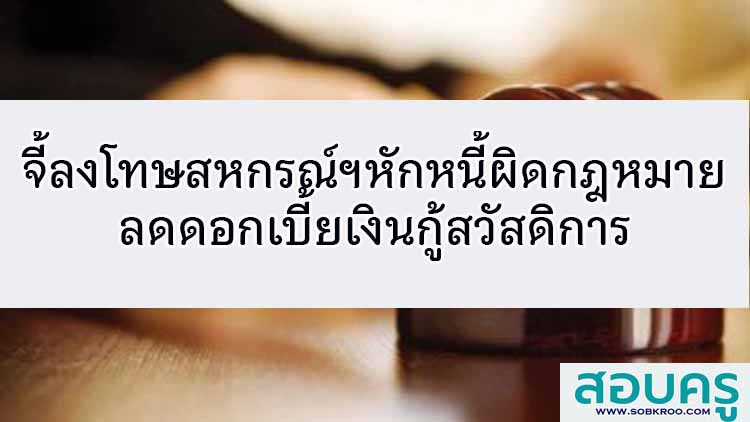 จี้ลงโทษสหกรณ์ฯหักหนี้ผิดกฎหมาย ลดดอกเบี้ยเงินกู้สวัสดิการ