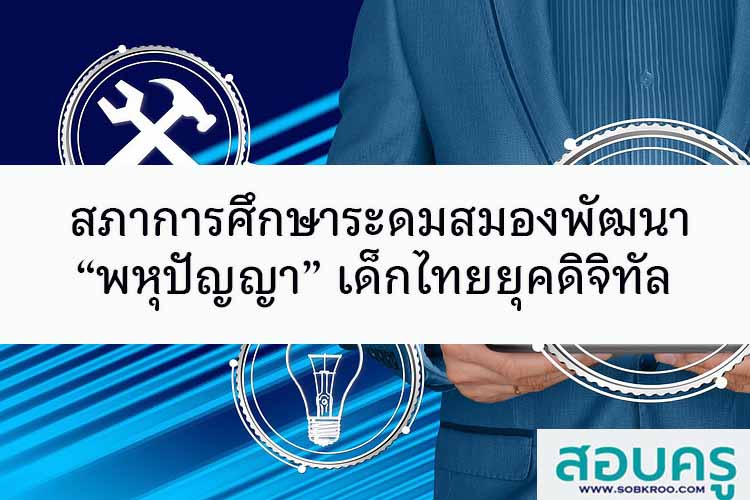 สภาการศึกษาระดมสมองพัฒนา “พหุปัญญา” เด็กไทยยุคดิจิทัล