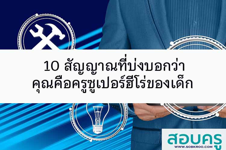 10 สัญญาณที่บ่งบอกว่าคุณคือครูซูเปอร์ฮีโร่ของนักเรียน