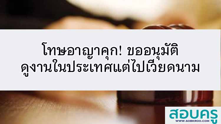 โทษอาญาคุก! ขออนุมัติดูงานในปท.แต่โผล่เที่ยวเวียดนาม