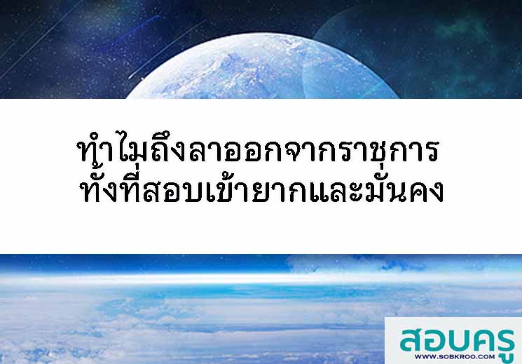 ทำไมถึงลาออกจากราชการ ทั้งที่สอบเข้ายากและมั่นคง
