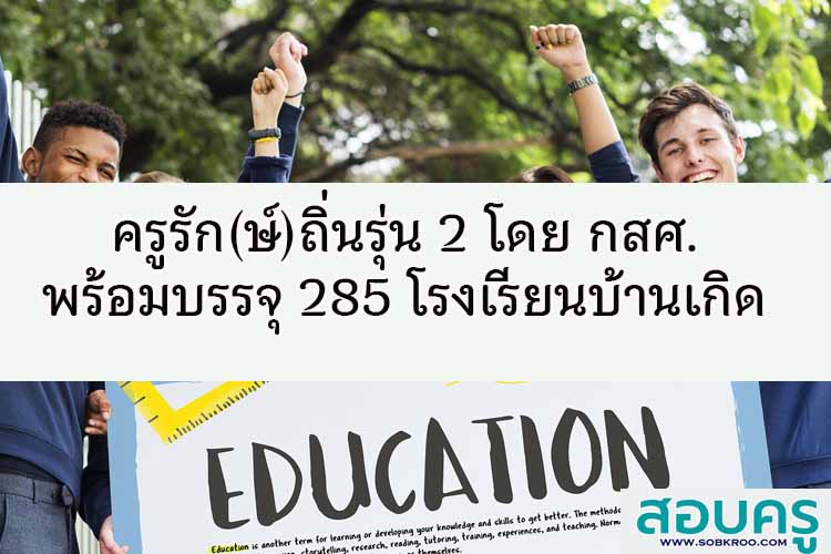 กสศ.แจง ครูรัก(ษ์)ถิ่นรุ่น 2 พร้อมบรรจุ 285 โรงเรียนบ้านเกิด