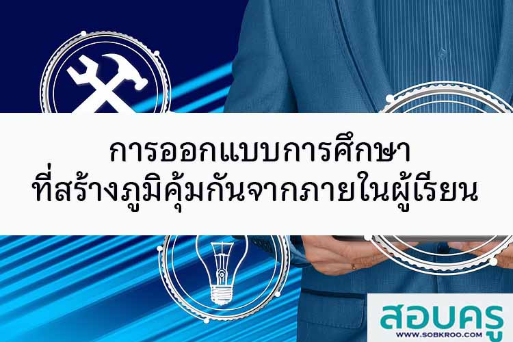 การออกแบบการศึกษาที่สร้างภูมิคุ้มกันจากภายในผู้เรียน