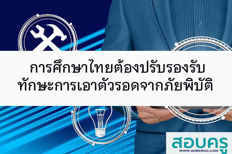การศึกษาไทยต้องปรับรองรับทักษะการเอาตัวรอดจากภัยพิบัติ