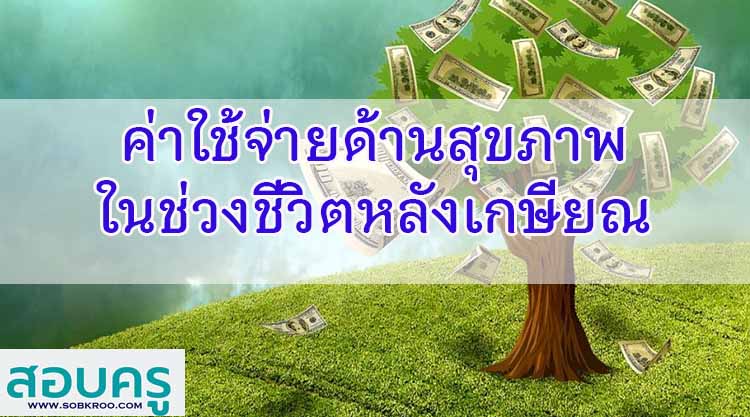 ความท้าทายค่าใช้จ่ายสุขภาพช่วงชีวิตหลังเกษียณ