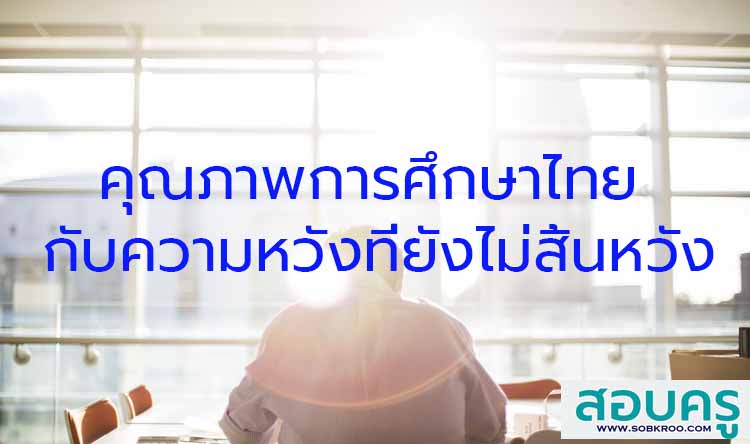 คุณภาพการศึกษาไทยกับความหวังที่ยังไม่สิ้นหวัง