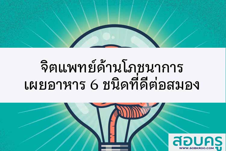 จิตแพทย์ด้านโภชนาการเผยอาหาร 6 ชนิดที่ดีต่อสมอง