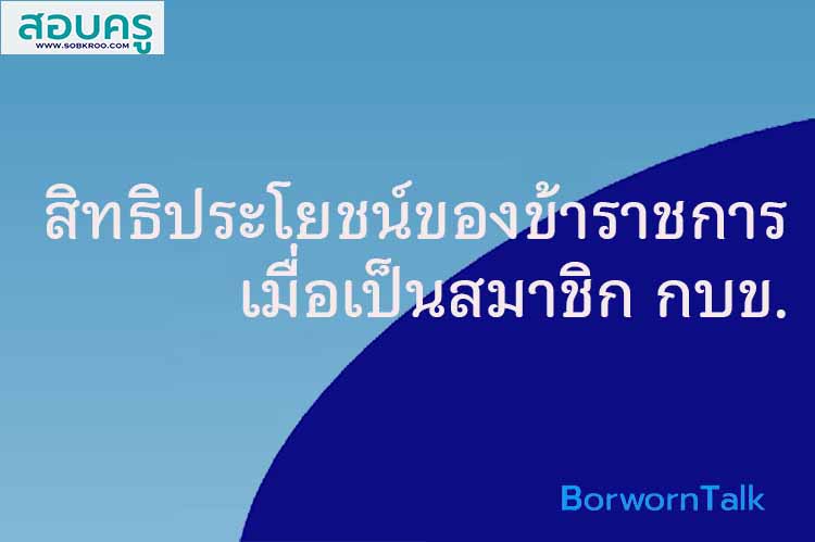 สิทธิประโยชน์ของข้าราชการเมื่อเป็นสมาชิก กบข.