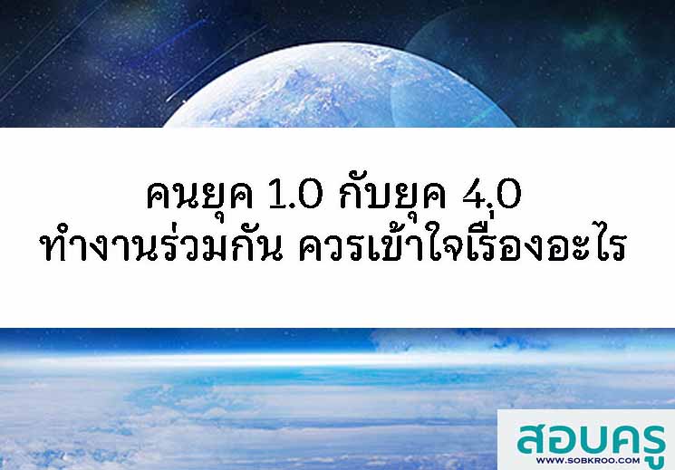 คนยุค 1.0 กับยุค 4.0 หากทำงานร่วมกัน ควรเข้าใจเรื่องอะไร