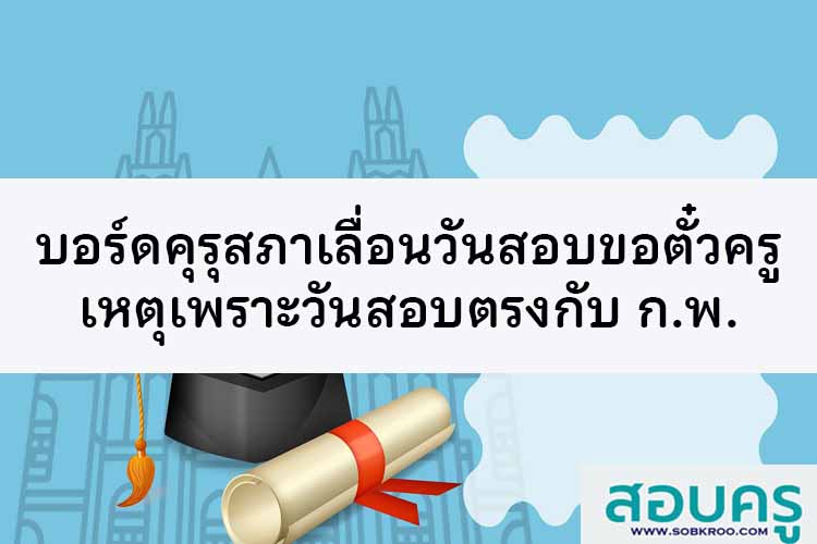 บอร์ดคุรุสภาเลื่อนวันสอบขอตั๋วครูเหตุตรงสอบ ก.พ.