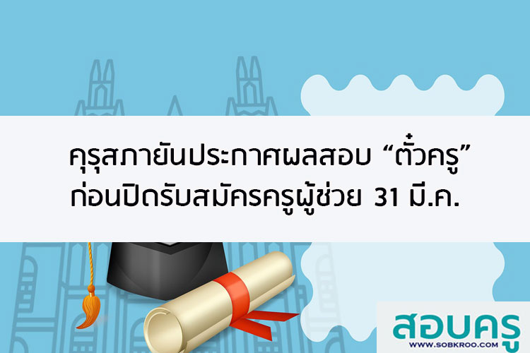 คุรุสภายันประกาศผลสอบตั๋วครู ก่อนปิดรับสมัครครูผู้ช่วย 31มี.ค.