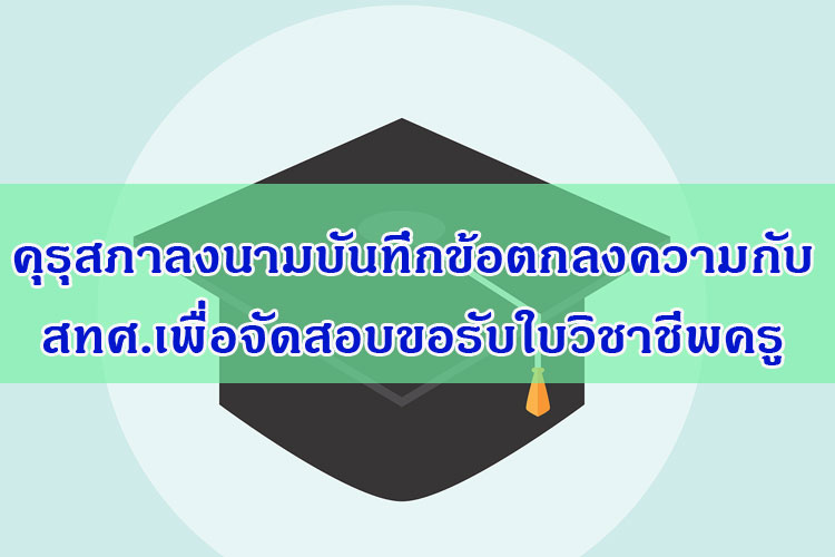 คุรุสภาลงนามบันทึกข้อตกลงความกับ สทศ.เพื่อจัดสอบขอรับใบวิชาชีพครู