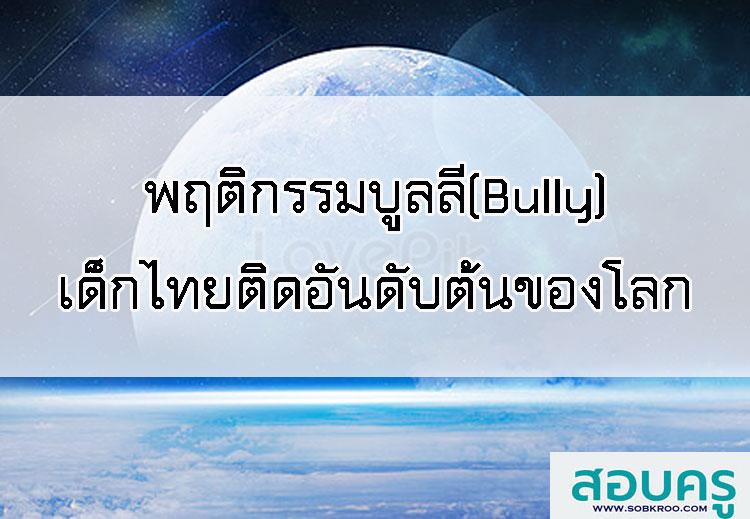 พฤติกรรมบูลลี่ (Bully) เด็กไทยติดอันดับต้นของโลก