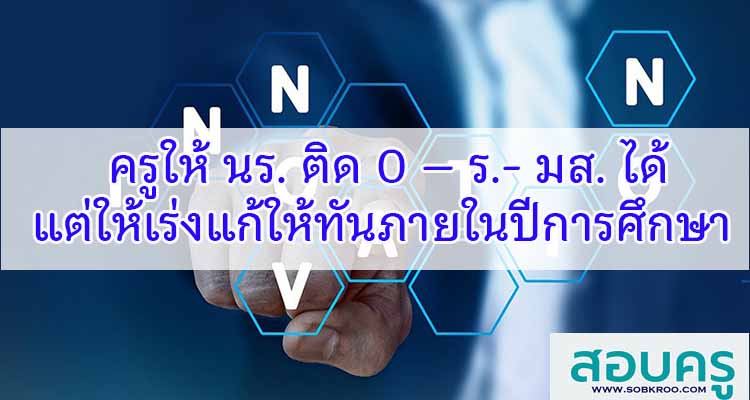M487_ครูให้ นร. ติด 0 – ร.- มส. ได้ แต่ให้เร่งแก้ให้ทันภายในปีการศึกษา