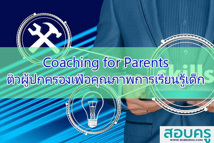 Coaching for Parents ติวผู้ปกครองเข้าใจเด็ก ส่งผลการเรียนรู้ในห้องเรียน