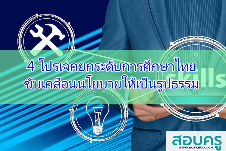 ขับเคลื่อนนโยบายให้เป็นรูปธรรมด้วย 4 โปรเจคยกระดับการศึกษาไทย