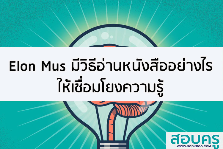 คนดัง Elon Musk มีวิธีอ่านหนังสืออย่างไรให้เชื่อมโยงความรู้