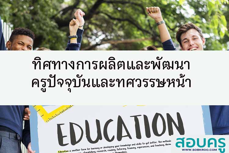 ทิศทางการผลิตและพัฒนาครูปัจจุบันและทศวรรษหน้า