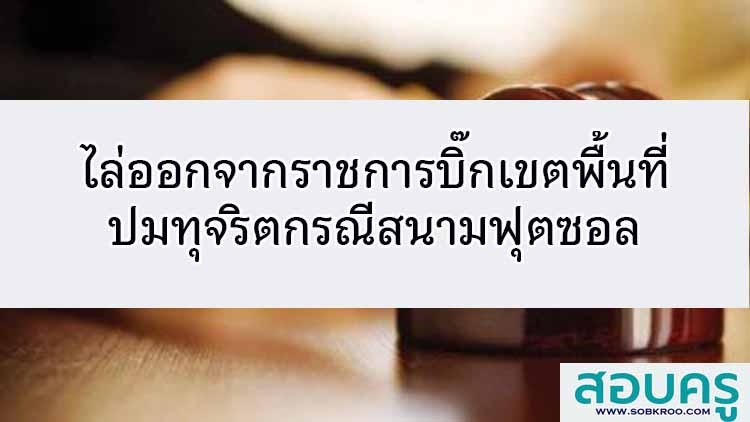 ไล่ออกจากราชการ อดีตบิ๊กเขตพื้นที่โคราช ปมทุจริตสนามฟุตซอล