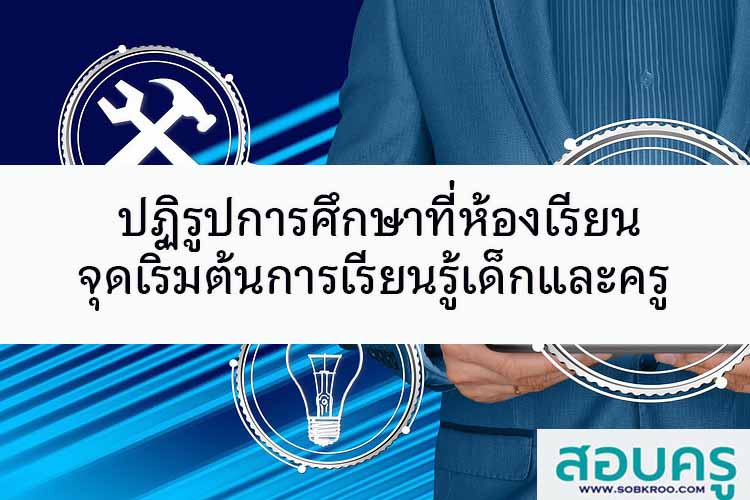 ปฏิรูปการศึกษาที่ห้องเรียนจุดเริ่มต้นการเรียนรู้เด็ก-ครู