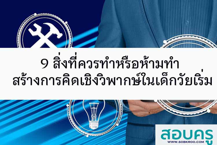 9 สิ่งที่ควรทำ-ห้ามทำสร้างการคิดเชิงวิพากษ์ในเด็กวัยเริ่มเรียนรู้