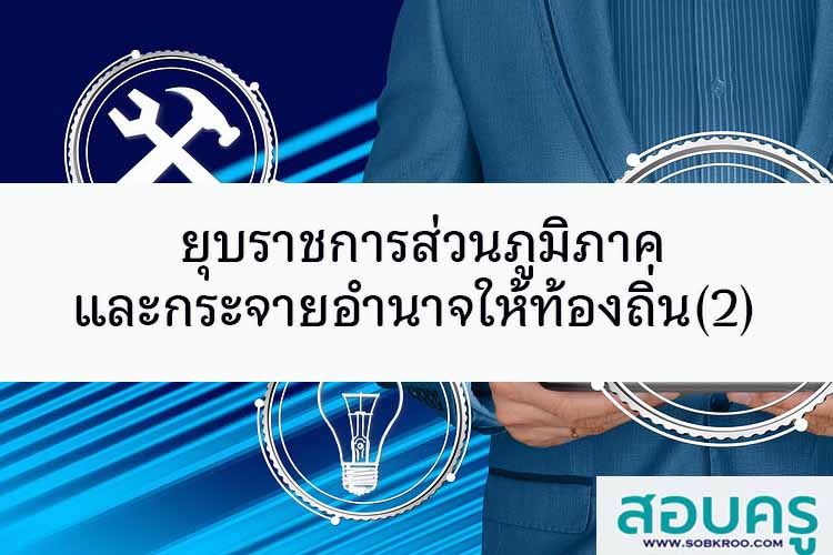 ยุบส่วนภูมิภาค : กระจายอำนาจให้ท้องถิ่น? (2)