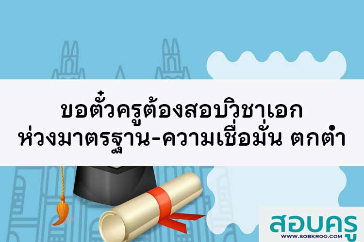 ขอตั๋วครูต้องสอบวิชาเอก ห่วงมาตรฐาน-ความเชื่อมั่นตกต่ำ