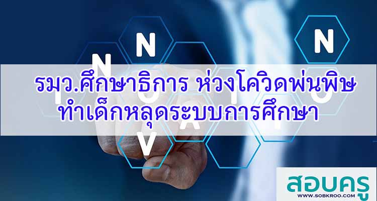 M107_รมว.ศึกษาธิการ ห่วงโควิดพ่นพิษทำเด็กหลุดระบบการศึกษา