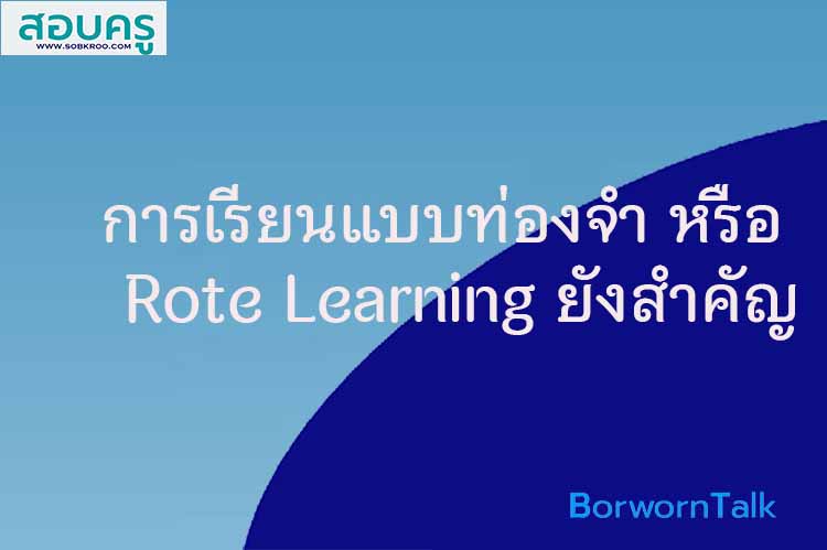 การเรียนแบบท่องจำ หรือ Rote Learning ยังสำคัญ