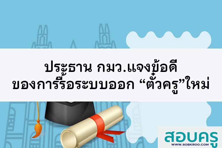 ประธาน กมว.แจงข้อดีที่รื้อระบบออกตั๋วครู ยันไม่สับสน