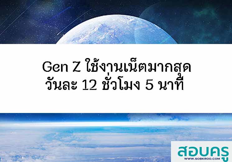 Gen Z ”แชมป์ใช้งานเน็ตมากสุดวันละ 12 ชั่วโมง 5 นาที