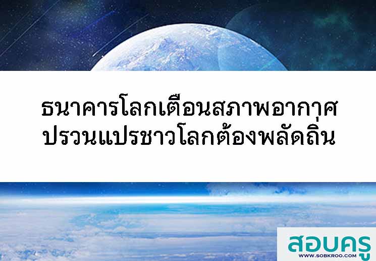 ธนาคารโลกเตือนชาวโลกต้องผลัดถิ่นเพราะสภาพอากาศปรวนแปร