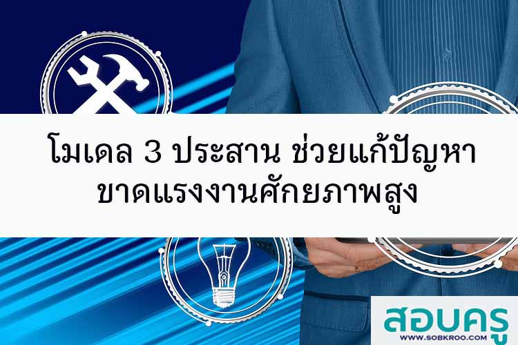 โมเดล 3 ประสาน แก้ปัญหาขาดแรงงานศักยภาพสูง