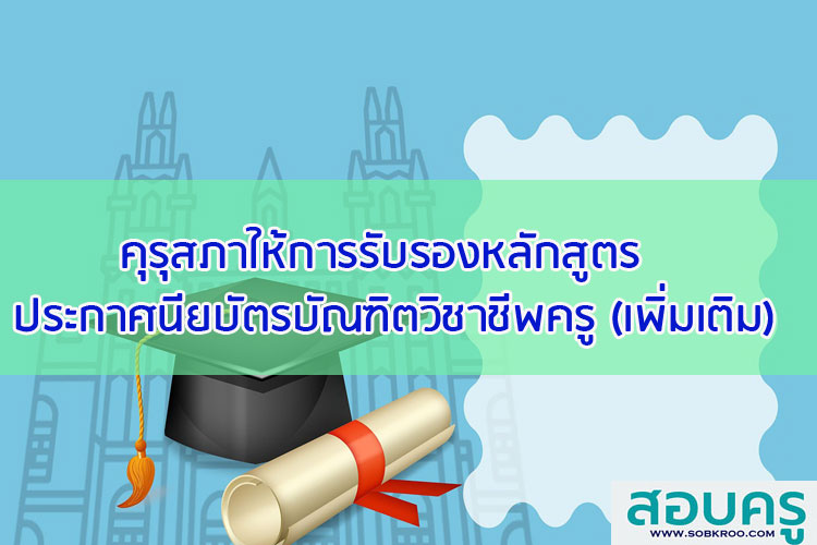 คุรุสภาให้การรับรองหลักสูตรประกาศนียบัตรบัณฑิตวิชาชีพครู ประจำปี 2563 เพิ่มเติม
