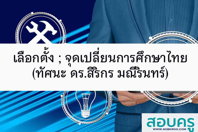 จุดเปลี่ยนการศึกษาไทย จากทัศนะ ดร.สิริกร มณีรินทร์