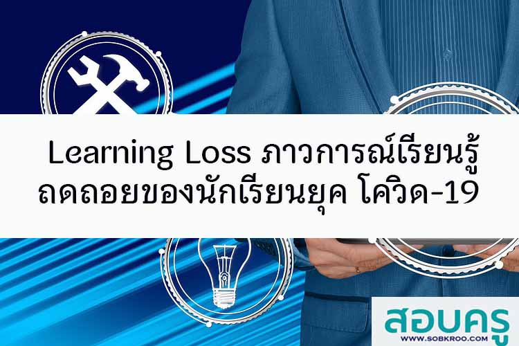Learning Loss ภาวการณ์เรียนรู้ถดถอยของนักเรียนยุค โควิด-19