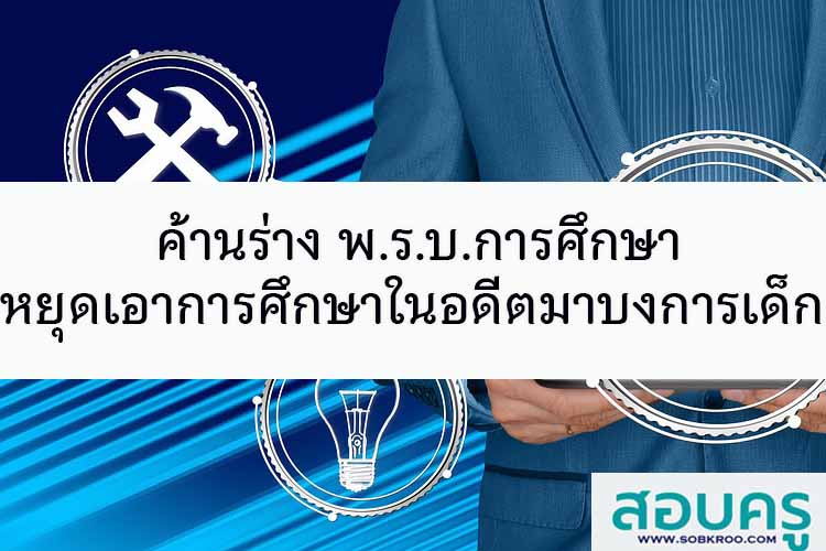 ค้านร่าง พ.ร.บ.การศึกษา หยุดเอาการศึกษาในอดีตมาบงการเด็ก