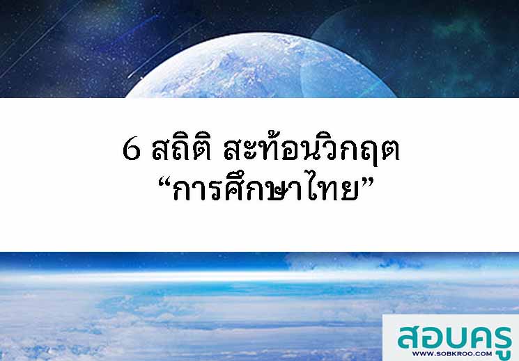 6 สถิติ สะท้อนวิกฤต “การศึกษาไทย”