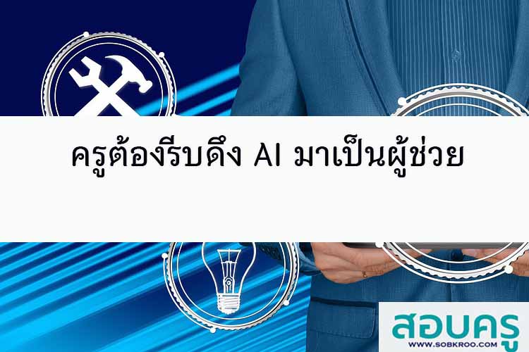 ครูต้องรีบดึง AI มาเป็นผู้ช่วย